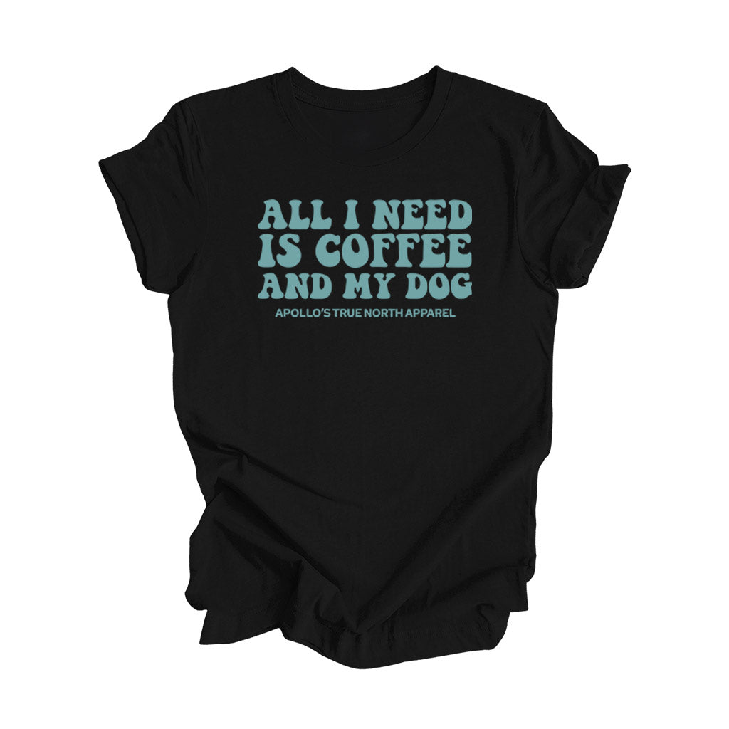 All I Need is Coffee and My Dog Tee