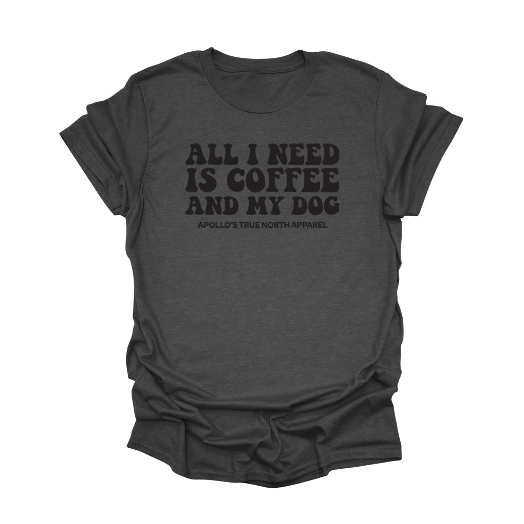All I Need is Coffee and My Dog Tee