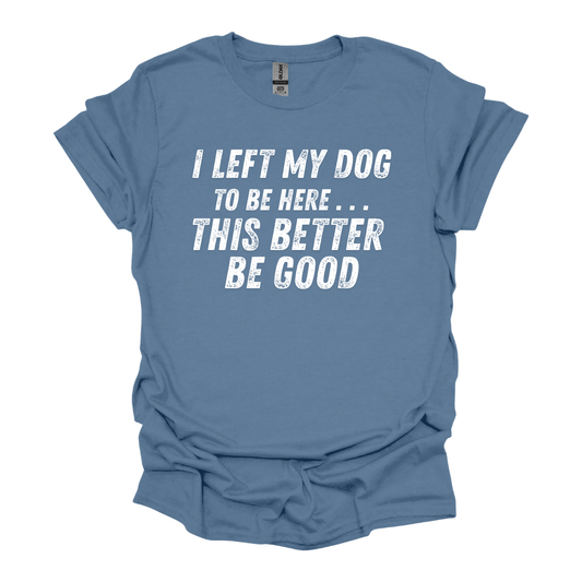 I Left My Dog to Be Here Unisex Tee