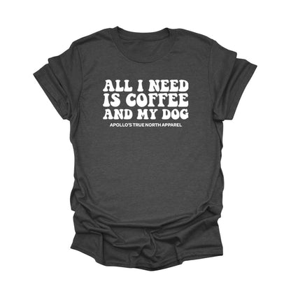All I Need is Coffee and My Dog Tee