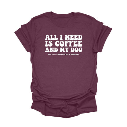 All I Need is Coffee and My Dog Tee