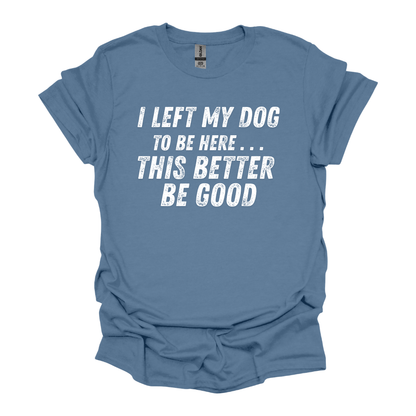 I Left My Dog to Be Here Unisex Tee