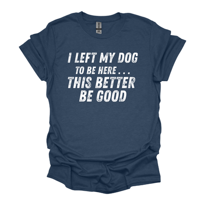 I Left My Dog to Be Here Unisex Tee