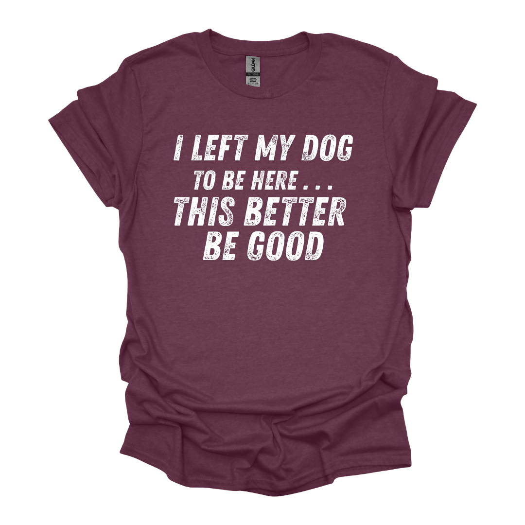 I Left My Dog to Be Here Unisex Tee