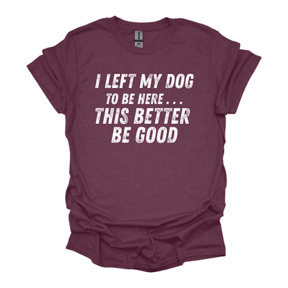 I Left My Dog to Be Here Unisex Tee